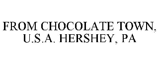 FROM CHOCOLATE TOWN, U.S.A. HERSHEY, PA
