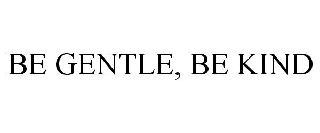 BE GENTLE, BE KIND