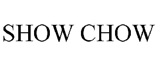 SHOW CHOW