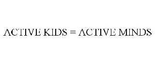 ACTIVE KIDS = ACTIVE MINDS