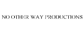 NO OTHER WAY PRODUCTIONS