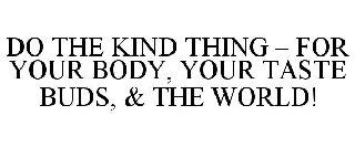 DO THE KIND THING - FOR YOUR BODY, YOURTASTE BUDS, & THE WORLD!