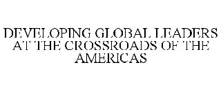 DEVELOPING GLOBAL LEADERS AT THE CROSSROADS OF THE AMERICAS