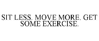 SIT LESS. MOVE MORE. GET SOME EXERCISE.