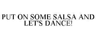 PUT ON SOME SALSA AND LET'S DANCE!