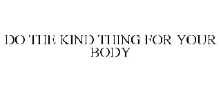 DO THE KIND THING FOR YOUR BODY