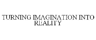 TURNING IMAGINATION INTO REALITY