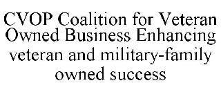 CVOP COALITION FOR VETERAN OWNED BUSINESS ENHANCING VETERAN AND MILITARY-FAMILY OWNED SUCCESS