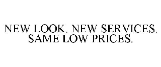 NEW LOOK. NEW SERVICES. SAME LOW PRICES.