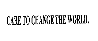 CARE TO CHANGE THE WORLD.