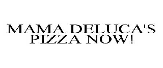 MAMA DELUCA'S PIZZA NOW!