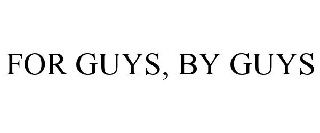 FOR GUYS, BY GUYS