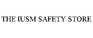 THE IUSM SAFETY STORE