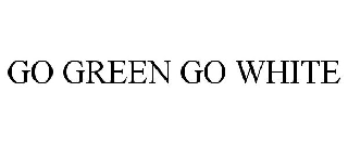 GO GREEN GO WHITE