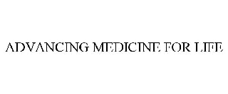 ADVANCING MEDICINE FOR LIFE
