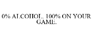 0% ALCOHOL. 100% ON YOUR GAME.