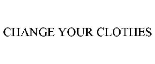 CHANGE YOUR CLOTHES