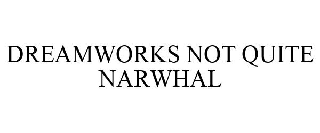 DREAMWORKS NOT QUITE NARWHAL