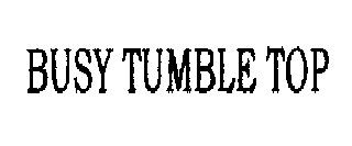 BUSY TUMBLE TOP