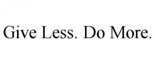 GIVE LESS. DO MORE.