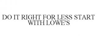 DO IT RIGHT FOR LESS START WITH LOWE'S
