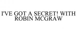 I'VE GOT A SECRET! WITH ROBIN MCGRAW
