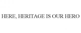 HERE, HERITAGE IS OUR HERO