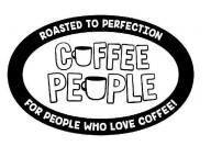 ROASTED TO PERFECTION FOR PEOPLE WHO LOVE COFFEE COFFEE PEOPLE