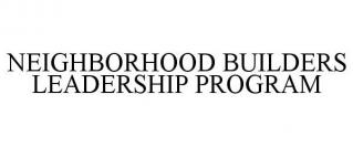 NEIGHBORHOOD BUILDERS LEADERSHIP PROGRAM