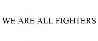 WE ARE ALL FIGHTERS