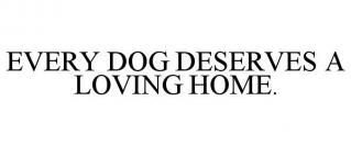 EVERY DOG DESERVES A LOVING HOME.