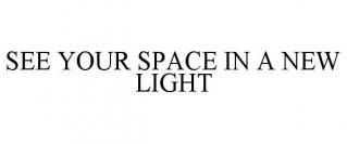 SEE YOUR SPACE IN A NEW LIGHT