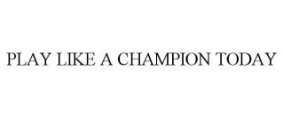 PLAY LIKE A CHAMPION TODAY