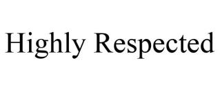 HIGHLY RESPECTED