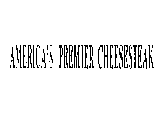 AMERICA'S PREMIER CHEESESTEAK