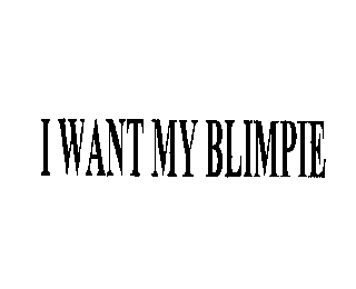 I WANT MY BLIMPIE