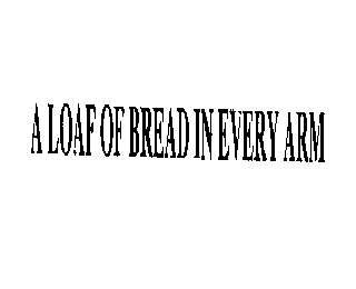 A LOAF OF BREAD IN EVERY ARM