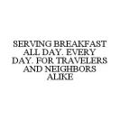 SERVING BREAKFAST ALL DAY. EVERY DAY. FOR TRAVELERS AND NEIGHBORS ALIKE