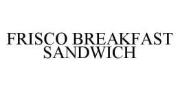 FRISCO BREAKFAST SANDWICH