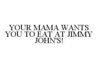YOUR MAMA WANTS YOU TO EAT AT JIMMY JOHN'S!