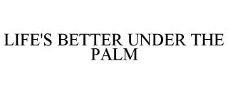 LIFE'S BETTER UNDER THE PALM