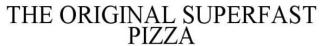 THE ORIGINAL SUPERFAST PIZZA