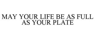 MAY YOUR LIFE BE AS FULL AS YOUR PLATE