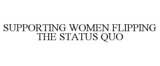 SUPPORTING WOMEN FLIPPING THE STATUS QUO