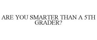 ARE YOU SMARTER THAN A 5TH GRADER?