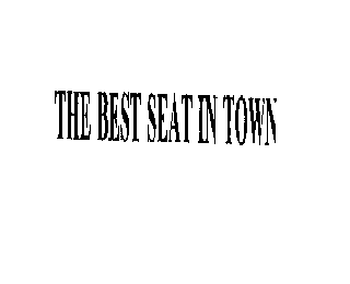 THE BEST SEAT IN TOWN