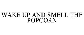 WAKE UP AND SMELL THE POPCORN
