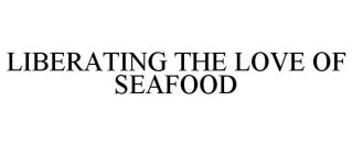 LIBERATING THE LOVE OF SEAFOOD