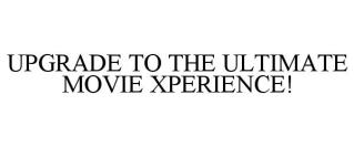 UPGRADE TO THE ULTIMATE MOVIE XPERIENCE!