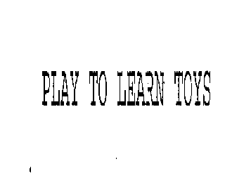 PLAY TO LEARN TOYS